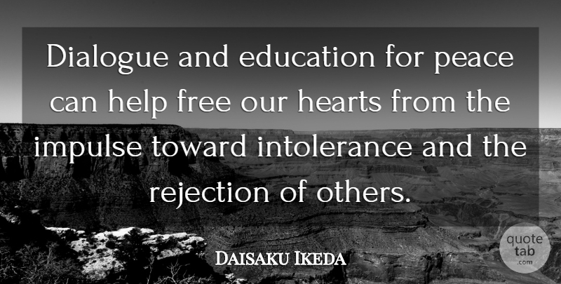 Daisaku Ikeda Quote About Heart, Rejection, Helping: Dialogue And Education For Peace...