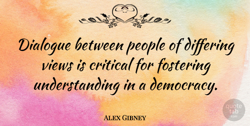 Alex Gibney Quote About Critical, People, Understanding: Dialogue Between People Of Differing...