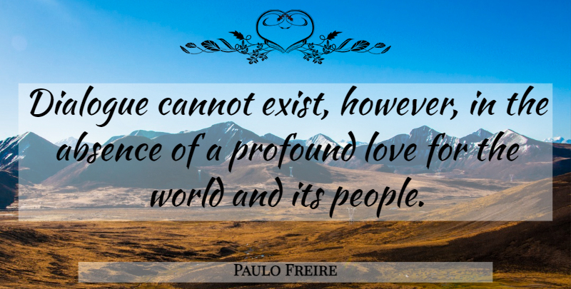 Paulo Freire Quote About Profound, People, World: Dialogue Cannot Exist However In...