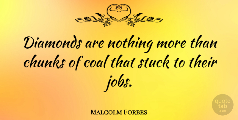 Malcolm Forbes Quote About Perseverance, Jobs, Writing: Diamonds Are Nothing More Than...