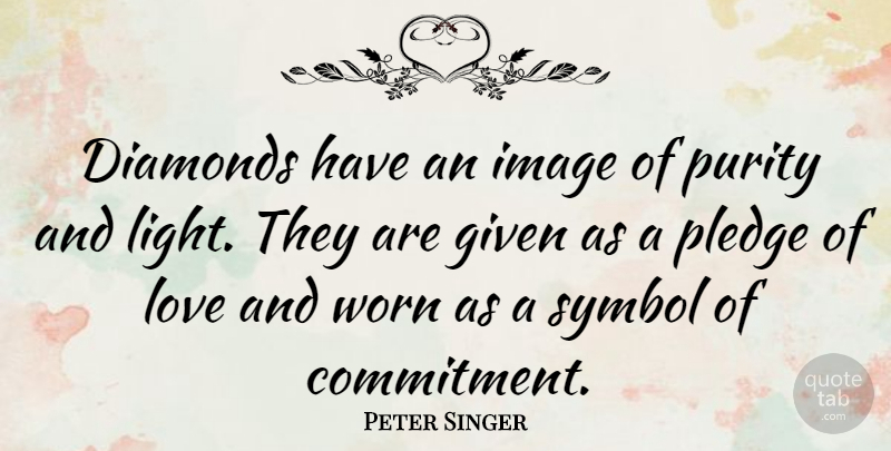 Peter Singer Quote About Diamonds, Given, Image, Love, Pledge: Diamonds Have An Image Of...