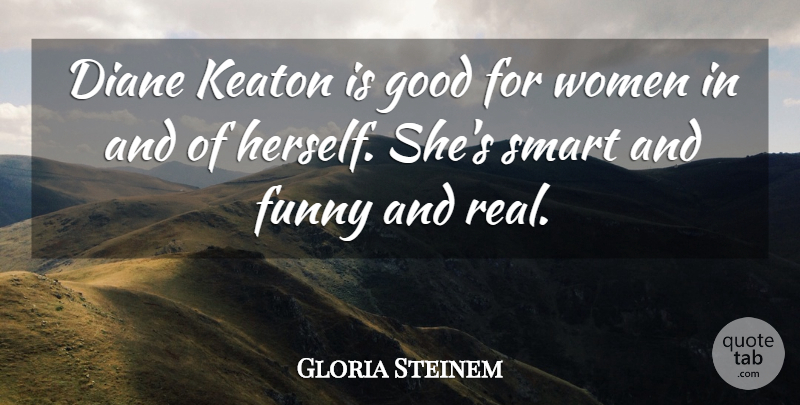 Gloria Steinem Quote About Diane, Funny, Good, Keaton, Smart: Diane Keaton Is Good For...