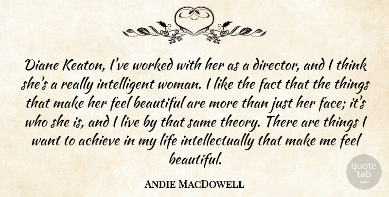 Andie MacDowell Quote About Achieve, Diane, Fact, Life, Worked: Diane Keaton Ive Worked With...