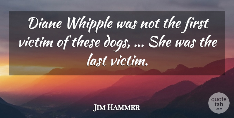 Jim Hammer Quote About Diane, Dogs, Last, Victim: Diane Whipple Was Not The...