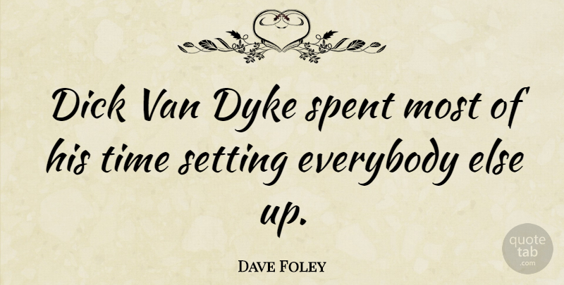 Dave Foley Quote About Dyke, Everybody, Setting, Spent, Time: Dick Van Dyke Spent Most...