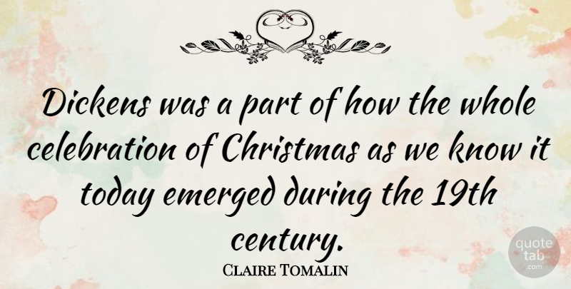 Claire Tomalin Quote About Christmas, Dickens, Emerged: Dickens Was A Part Of...