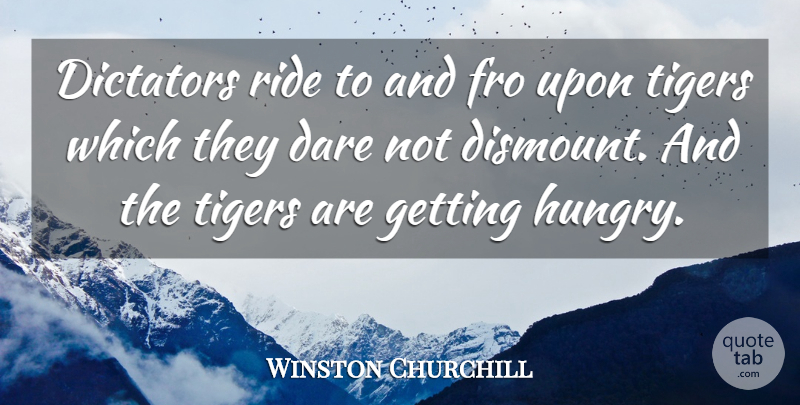 Winston Churchill Quote About Leadership, Dictator, Hungry: Dictators Ride To And Fro...