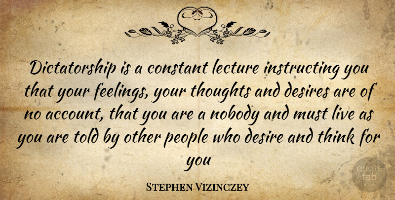 Stephen Vizinczey Quote About Thinking, People, Feelings: Dictatorship Is A Constant Lecture...