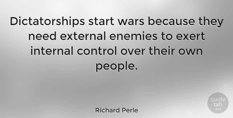 Richard Perle Quote About War, People, Enemy: Dictatorships Start Wars Because They...