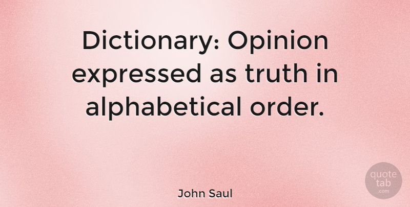John Saul Quote About Expressed, Opinion, Truth: Dictionary Opinion Expressed As Truth...