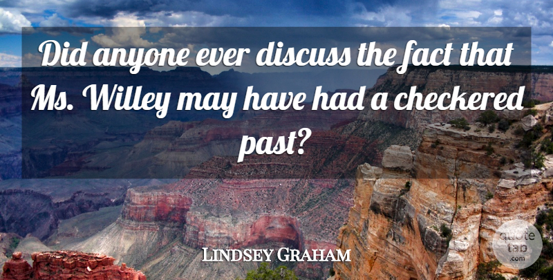 Lindsey Graham Quote About Anyone, Checkered, Discuss, Fact, Past: Did Anyone Ever Discuss The...