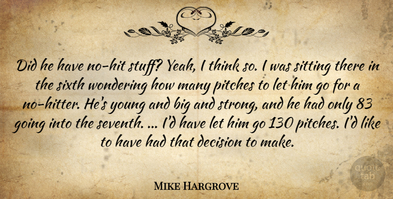 Mike Hargrove Quote About Decision, Pitches, Sitting, Sixth, Wondering: Did He Have No Hit...