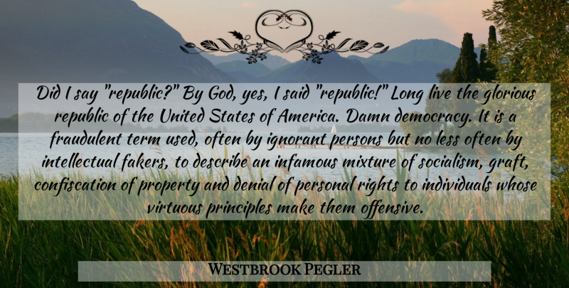 Westbrook Pegler Quote About Rights, America, Long: Did I Say Republic By...