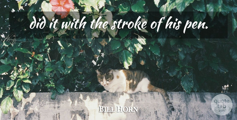 Bill Horn Quote About Stroke: Did It With The Stroke...