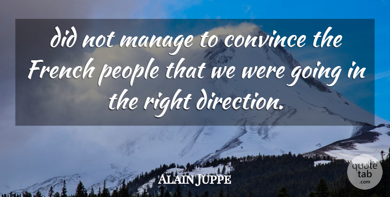 Alain Juppe Quote About People, Convince, Right Direction: Did Not Manage To Convince...