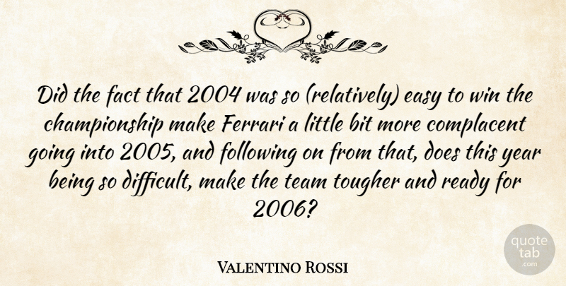 Valentino Rossi Quote About Bit, Complacent, Easy, Fact, Ferrari: Did The Fact That 2004...