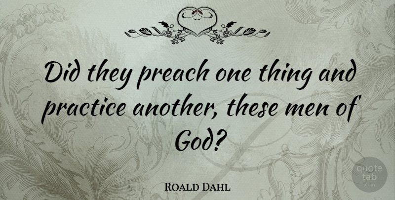 Roald Dahl Quote About British Novelist, Men, Practice, Preach: Did They Preach One Thing...