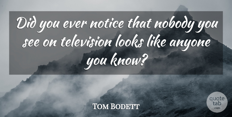 Tom Bodett Quote About Anyone, Notice: Did You Ever Notice That...