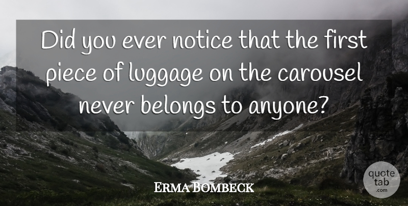 Erma Bombeck Quote About Inspirational, Funny, Travel: Did You Ever Notice That...