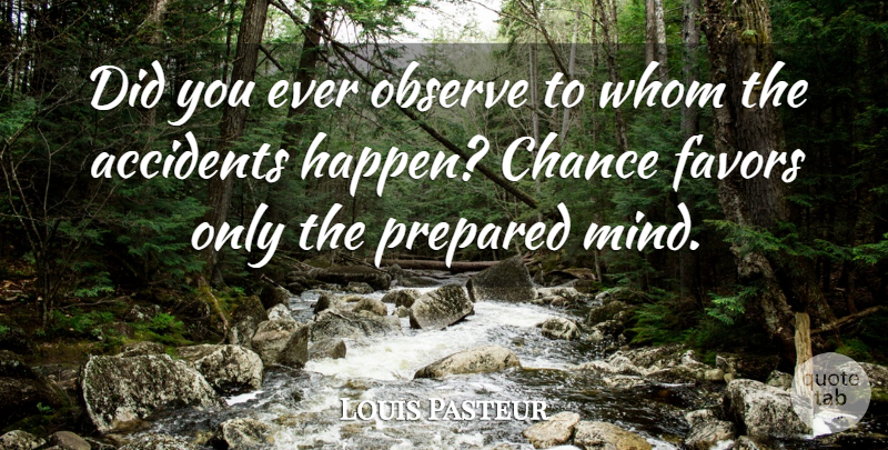 Louis Pasteur Quote About Mind, Favors, Chance: Did You Ever Observe To...