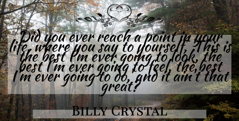 Billy Crystal Quote About Looks, Feels: Did You Ever Reach A...