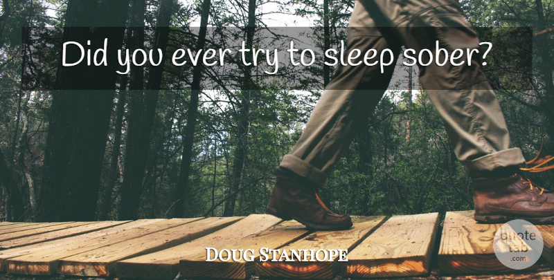 Doug Stanhope Quote About Sleep, Trying, Sober: Did You Ever Try To...