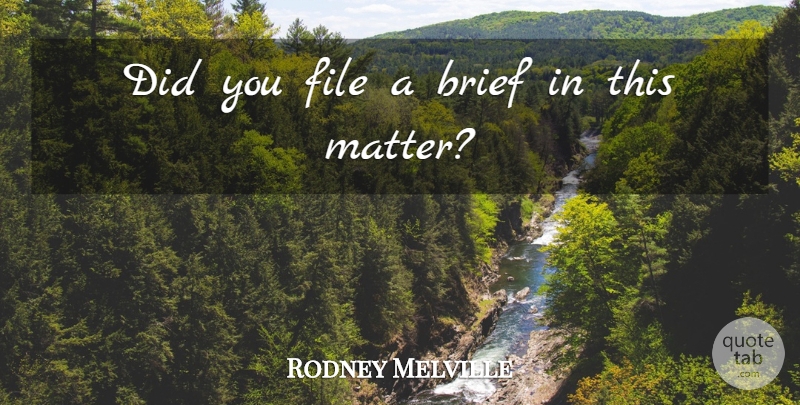 Rodney Melville Quote About Brief, File: Did You File A Brief...