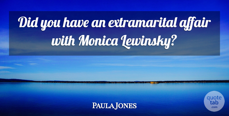 Paula Jones Quote About Affair, Monica: Did You Have An Extramarital...