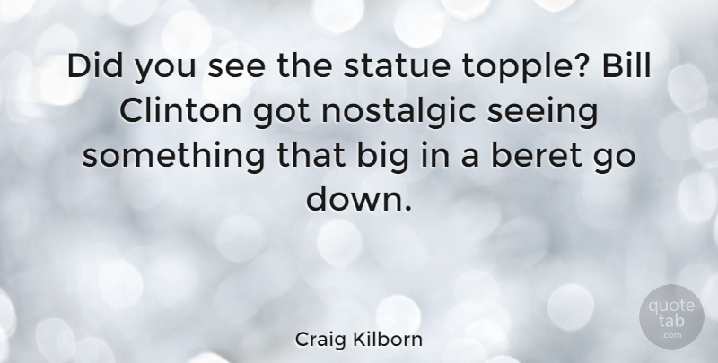 Craig Kilborn Quote About Bills, Nostalgic, Clinton: Did You See The Statue...