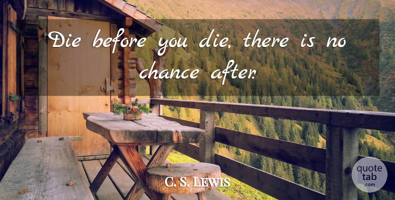 C. S. Lewis Quote About Religion, Chance, Dies: Die Before You Die There...