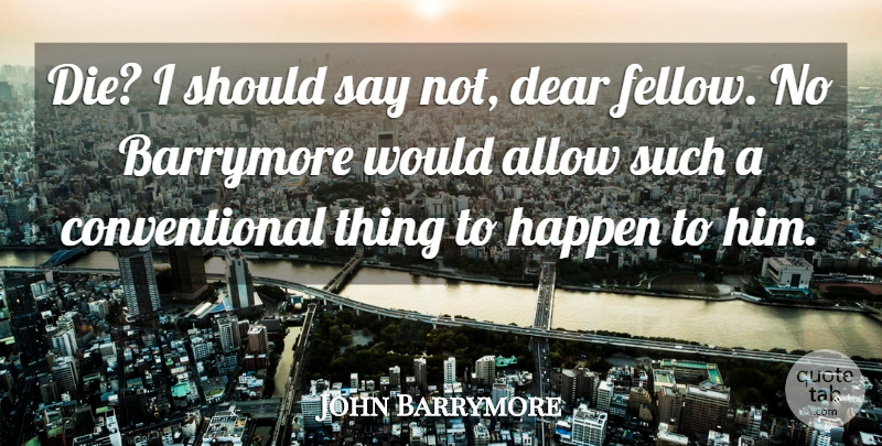 John Barrymore Quote About Bad Ass, Atheism, Famous Last Words: Die I Should Say Not...