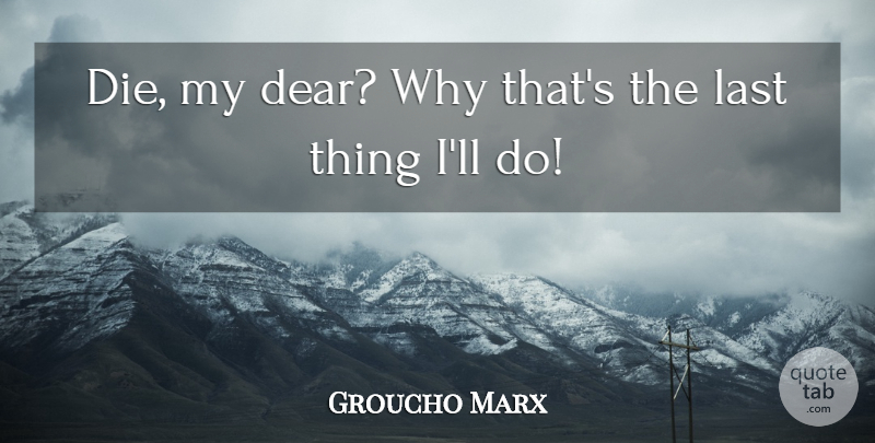 Groucho Marx Quote About Halloween, Lasts, Famous Last Words: Die My Dear Why Thats...