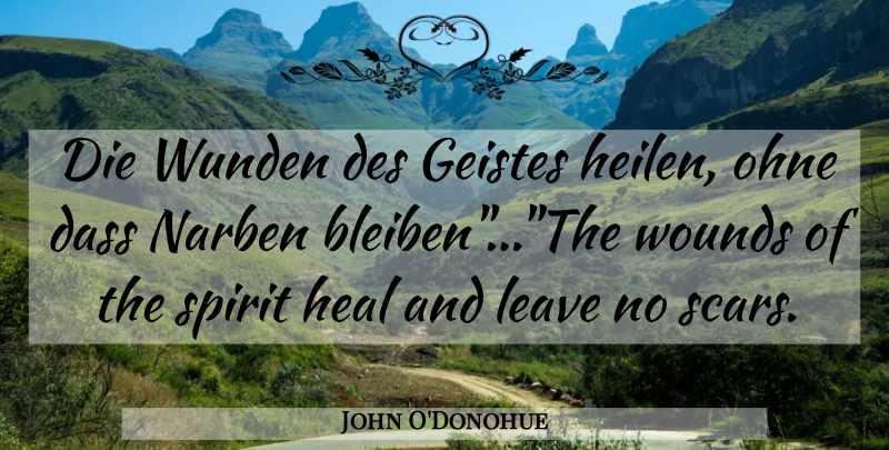 John O'Donohue Quote About Scar, Spirit, Heal: Die Wunden Des Geistes Heilen...