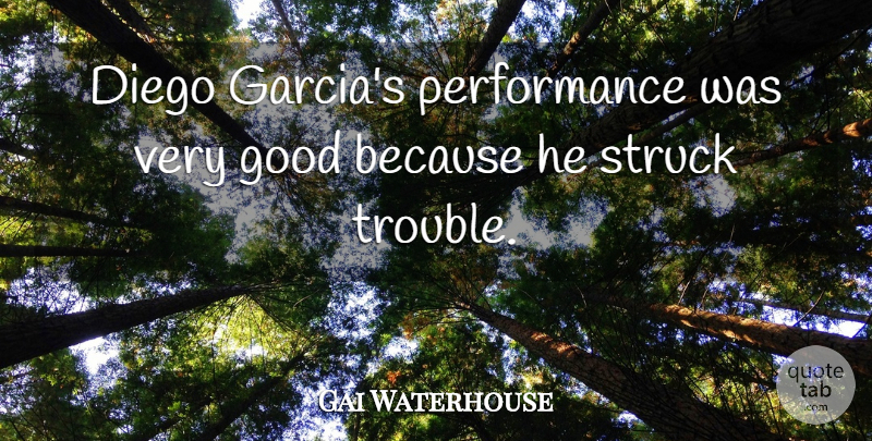 Gai Waterhouse Quote About Diego, Good, Performance, Struck: Diego Garcias Performance Was Very...