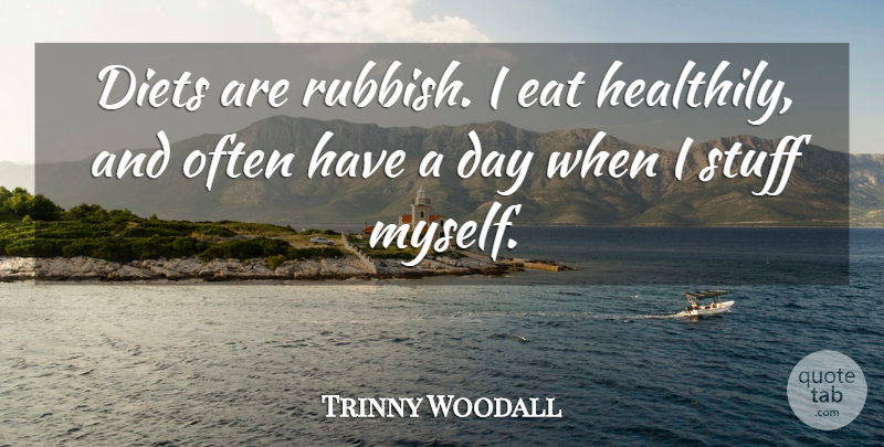 Trinny Woodall Quote About undefined: Diets Are Rubbish I Eat...