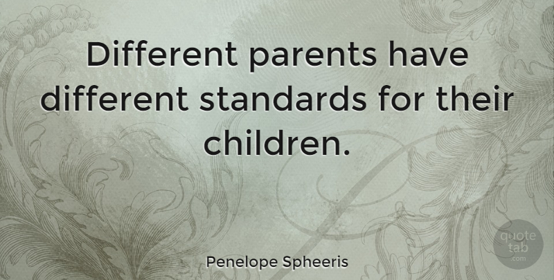 Penelope Spheeris Quote About Children, Parent, Different: Different Parents Have Different Standards...