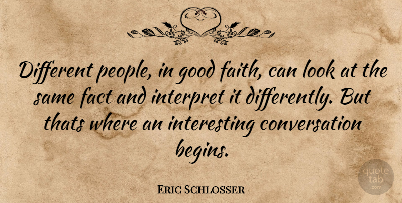 Eric Schlosser Quote About Interesting Conversation, People, Looks: Different People In Good Faith...