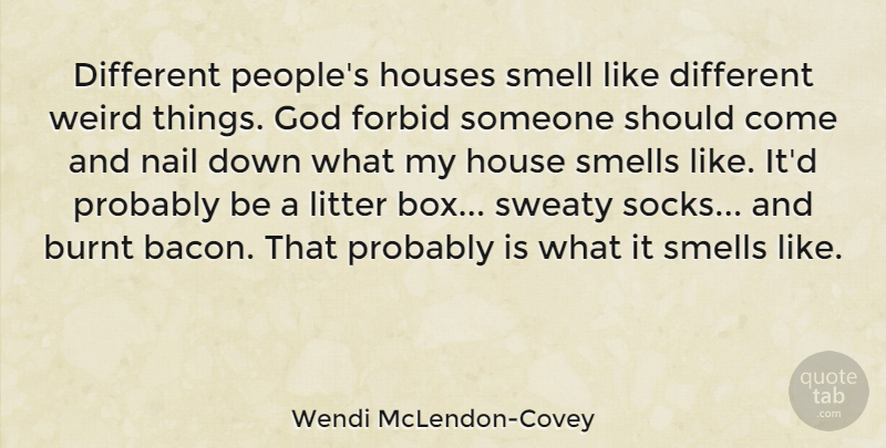 Wendi McLendon-Covey Quote About Burnt, Forbid, God, Houses, Litter: Different Peoples Houses Smell Like...