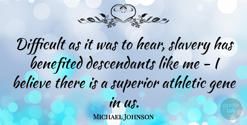 Michael Johnson Quote About Believe, Athletic, Slavery: Difficult As It Was To...