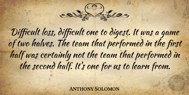 Anthony Solomon Quote About Certainly, Difficult, Game, Half, Learn: Difficult Loss Difficult One To...
