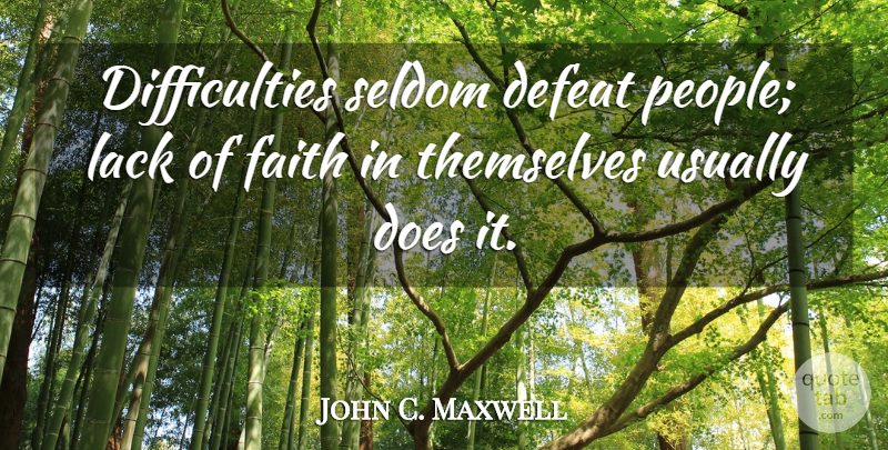 John C. Maxwell Quote About People, Doe, Influence: Difficulties Seldom Defeat People Lack...