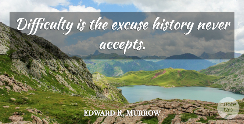 Edward R. Murrow Quote About Inspirational, Failure, History: Difficulty Is The Excuse History...