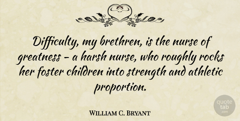 William C. Bryant Quote About Strength, Children, Greatness: Difficulty My Brethren Is The...