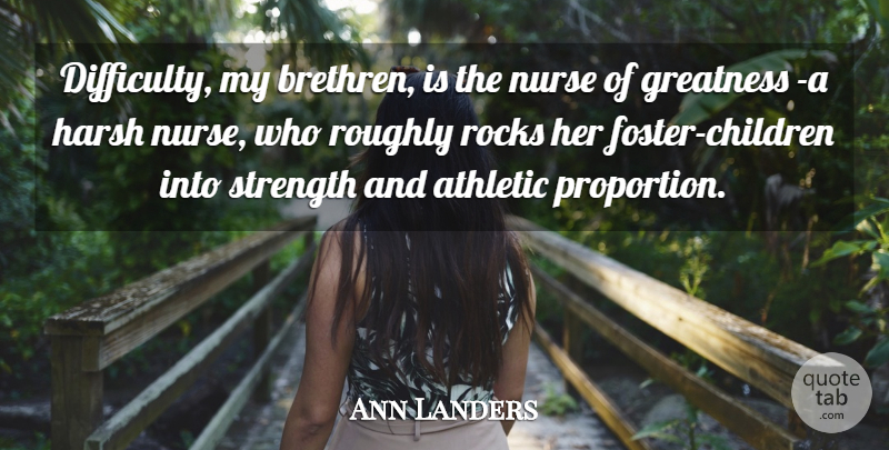 Ann Landers Quote About Athletic, Greatness, Harsh, Nurse, Rocks: Difficulty My Brethren Is The...