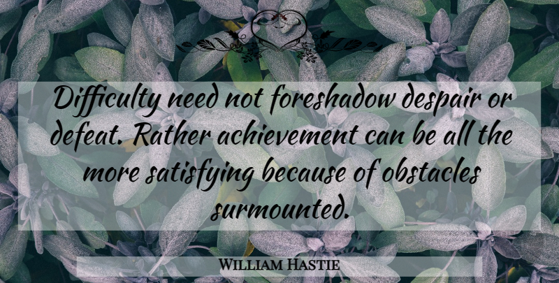 William Hastie Quote About Achievement, Despair, Difficulty, Obstacles, Rather: Difficulty Need Not Foreshadow Despair...