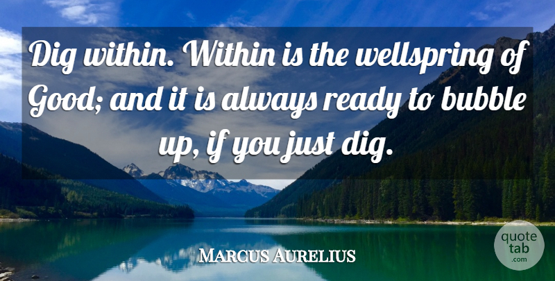 Marcus Aurelius Quote About Bubble, Dig, Ready, Wellspring, Within: Dig Within Within Is The...