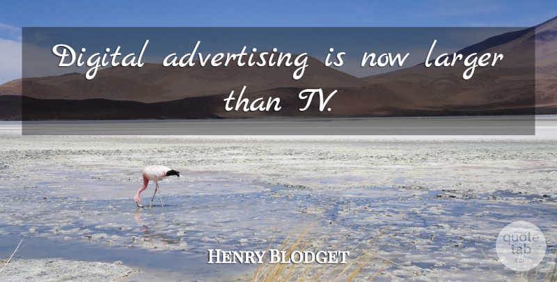 Henry Blodget Quote About Tvs, Digital, Advertising: Digital Advertising Is Now Larger...