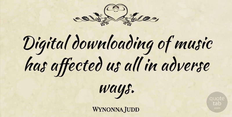 Wynonna Judd Quote About Way, Digital, Downloading Music: Digital Downloading Of Music Has...