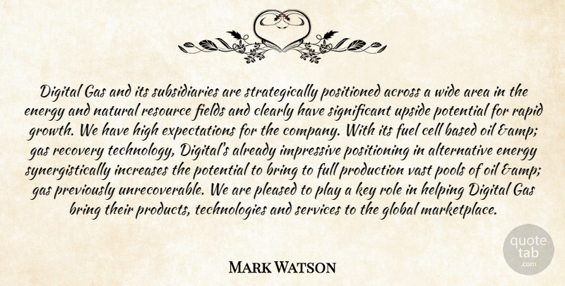 Mark Watson Quote About Across, Area, Based, Bring, Cell: Digital Gas And Its Subsidiaries...