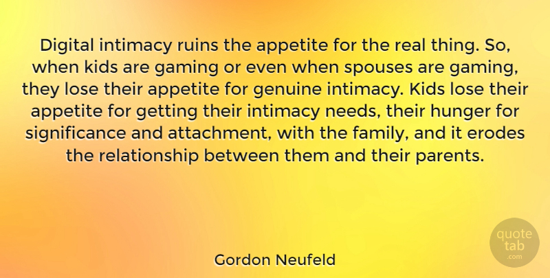 Gordon Neufeld Quote About Appetite, Digital, Family, Gaming, Genuine: Digital Intimacy Ruins The Appetite...